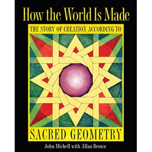 How the World Is Made: The Story of Creation according to Sacred Geometry